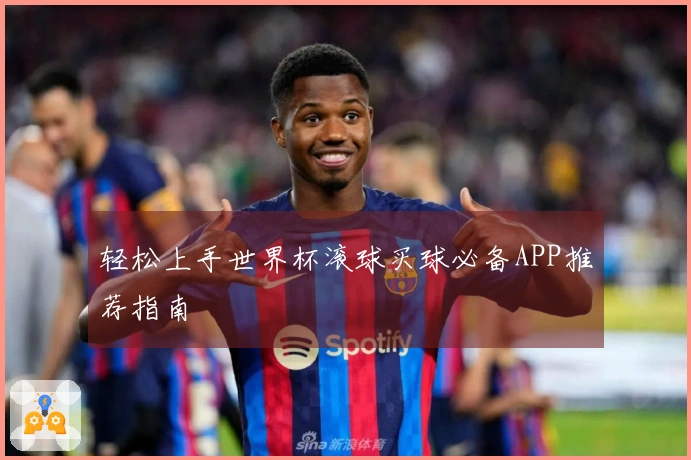 轻松上手世界杯滚球买球必备APP推荐指南